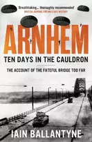 KNYGA Iain Ballantyne Arnhem: Ten Days in the Cauldron