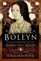 KNYGA Roland Hui Anne Boleyn, An Illustrated Life of Henry VIII's Queen