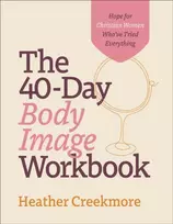 KNYGA Heather Creekmore 40–Day Body Image Workbook – Hope for Christian Women Who`ve Tried Everything