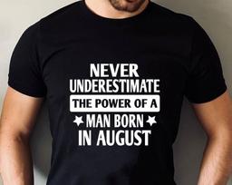 Personalised Never Underestimate Born In August T-Shirt, The Power Of A Man Shirt Christmas Birthday Family Presents Xmas Gift Tee Tops L