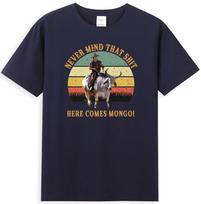 Never Mind That Sht Here Comes Mongo Funny Saddles Quote Vintage Unisexs Tshirt S