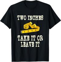 Two Inches Take It Or Leave It Funny Joke Rude Humour T shirt XL