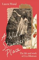 A Wild Strawberry Place: The life and work of Eva Ibbotson
