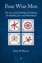 Four Wise Men: The Lives and Teachings of Confucius, the Buddha, Jesus, and Muhammad