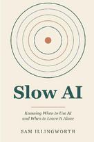 Slow AI: Knowing When to Use AI and When to Leave It Alone