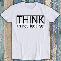 Think Its Not Illegal Yet Parody Best Seller Funny Gift Tee T Shirt 1913 S
