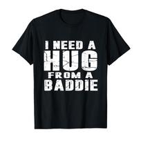 Funny i Need a Hug from a Baddie Humor T-shirt For Men Women 100% Cotton T Shirts Short Sleeve Tops 0313-1 - Men's Summer Cot... S įvairiaspalvis
