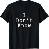 I Don't Know Sarcastic Funny Meme Quote T-Shirt S juoda