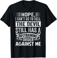 Nope, I Can't Go To Hell - The Devil Has A Restraining Order T-Shirt XXXXL