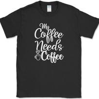 My Coffee Needs Coffee T-Shirt Funny Coffee Caffeine Office Humor Text Tee XL