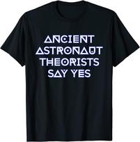 BEST! Ancient Astronaut Theorists Say Yes Tee S-3XL XXXXL