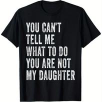 You Cant Tell Me What To Do Im Not Your Daughter Funny Dad TShirt Short Sleeve Graphic Tee Casual Unisex S