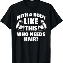With A Body Like This Who Needs Hair Funny Balding Dad Bod T-Shirt S juoda