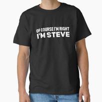 Of Course I'm Right I'm Steve - Funny Persona T-Shirt Made in US/AUS Size XXXL