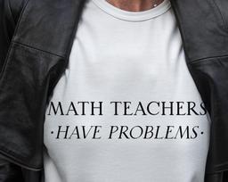 Math teachers have problems, teachers tshirt, teachers shirt, fun teacher gift L