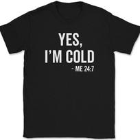 Yes I'm Cold Me 24 7 T-Shirt Funny Cold-Blooded Icy Chilly Humor Text Tee S
