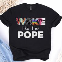 Woke Like the Pope T-Shirt | Anti-Trump Political Activist Protest Tee 3XL