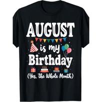 Printed T-shirt August Is My Birthday Yes The Whole Month Men Women T-Shirt S