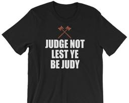 Judge Not Lest Ye Be Judy - Unisex T-Shirt 4XL