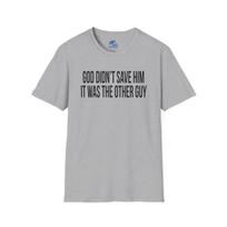 God Didn't Save Him It Was The Other Guy | Soft Touch Tee XL