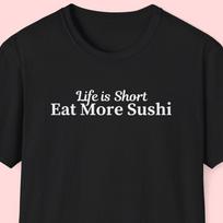 Life is Short Eat More Sushi Shirt, Sushi Lover Gift, Japanese Food Lover Gift, California Roll, Sashimi, Salmon, Japan Shirt, Tokyo Shirt L