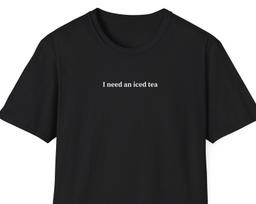 I need an iced tea, Shirt for Women & Men, Trendy Tshirt, College Tee, Short Sleeve Shirt, Iced Tea Lover Gift S
