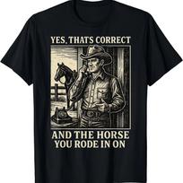 Funny Yes Thats Correct Horse You Rode In On T-Shirt Mens Graphic Tee S