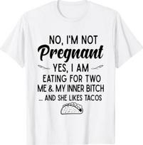 No Im Not Pregnant Yes I Am Eating For Two Me Bitch Tacos T-Shirt M