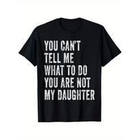 You Cant Tell Me What To Do Im Not Your Daughter Funny Dad TShirt Short Sleeve Graphic Tee Casual Men S juoda