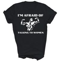 I'm Afraid Of Talking To Women Workout Funny Unisex Shirt Gift XXL