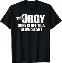 This Orgy Sure is Off to A Slow Start Saying T‑Shirt XXXL
