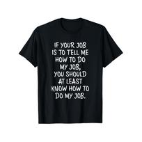 Funny Work Quote Graphic Tee If Your Job Is To Tell Me How To Do My Job Men's T-Shirt S
