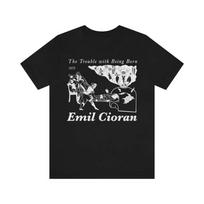 Emil Cioran The Trouble with Being Born Heights of Despair Philosophy Nihilism Pessimism Schopenhauer Nietzsche T Shirt S įvairiaspalvis