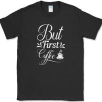 But First Coffee T-Shirt Funny Coffee Caffeine Office Humor Text Tee S