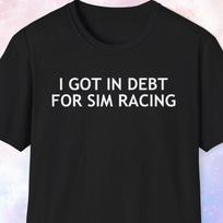 I Got In Debt For Sim Racing Shirt, Gamer Gift, Gaming Gift, Game Shirt, Racing Gift, iRacing, Simulated Racing, Formula, Race Car Driver M