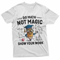 Do Math Not Magic Funny Math Teacher Back to School T-Shirt XXXXL