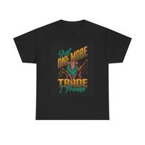 Stock Trading Shirt Funny One More Trade Bitcoin Unisex Heavy Cotton Tee XXXL