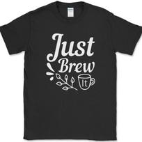Just Brew It T-Shirt Funny Humor Caffeine Lover Office Beat It Novelty Text Tee S