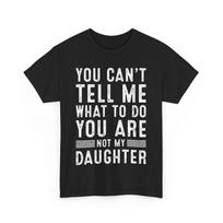 Dad You Can't Tell Me What to Do You Are Not My Daughter Father's Day Shirt 4XL