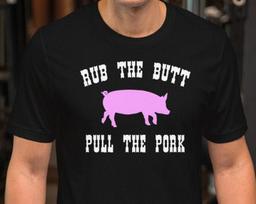 Rub The Butt Pull The Pork, Pig, Pork, BBQ Shirt, Ribs, Pulled Pork, Pork Rub, Food, Foodie Shirt, Gift Shirt, Unisex T-Shirt - 100% Cotton 2XL