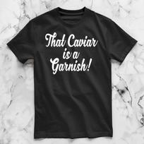 That Caviar Is A Garnish! Unisex T-Shirt M