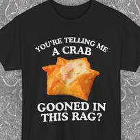Telling Me A Crab Gooned in This Rag Gift Shirt, Inappropriate Gifts, Y2K Raunchy Adult Funny Crab Tee, Embarassing Unhinged Novelty Gift L