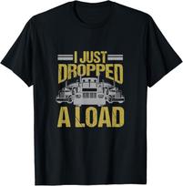 I Just Dropped A Load Funny Truck Driver Gift T-Shirt Unisex T-Shirt S