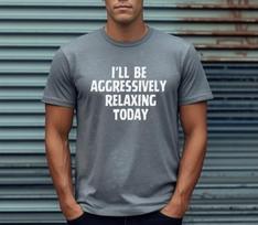 I’ll Be Aggressively Relaxing Today Shirt, Funny Sarcastic Tee, Introvert Humor Shirt, Lazy Day Graphic Tee S