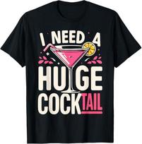 I Need a Huge COCKtail Adult Joke Funny Drinking Quote T-Shirt XXL