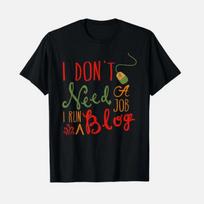 I Dont Need A Job I Run A Blog T- Blogger Content Creator Freelancer Tee Unisex T-Shirt S