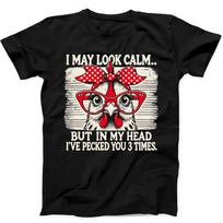 Chicken I May Look Calm In My Head I Pecked You 3 Times Gift Black T Shirt 227 XXXL