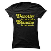 Dorothy In The Streets, Blanche In The Sheets T-Shirt Design - For the Golden Girls Fans! S
