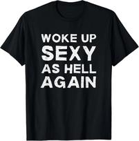 Woke Up Sexy as Hell Again Feeling Beautiful Self Unisex T-Shirt XXXL