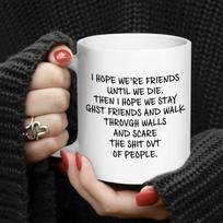 I Hope We're Friends Until We Die Coffee Mug, 11oz Tea Cup White, Funny Friendship Gifts for Women, Gift Idea for Sister 320ml